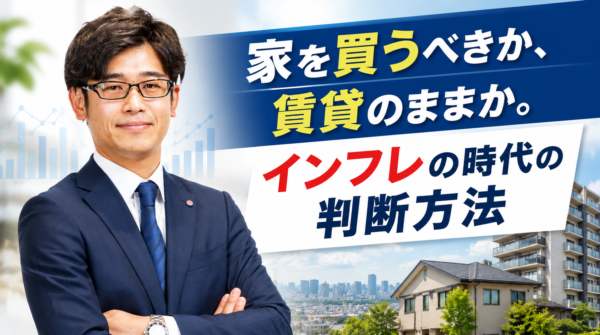 家を買うべきか、賃貸のままか。インフレの時代の判断方法【大阪FP】